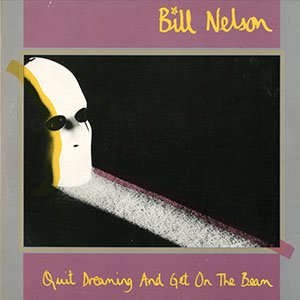 BILL NELSON / quit dreaming and get on the beam